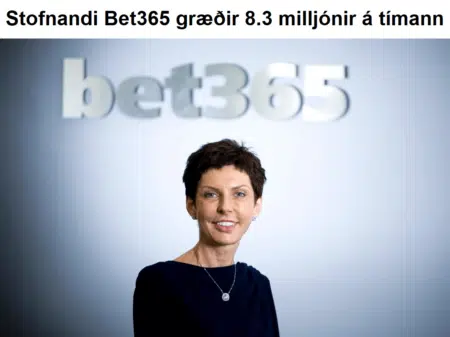 Stofnandi Bet365 græðir 8.3 milljónir á tímann
